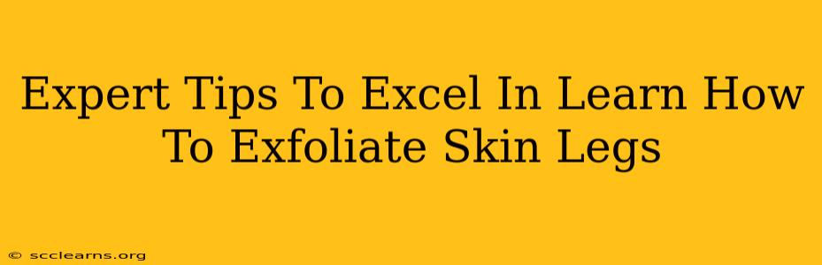 Expert Tips To Excel In Learn How To Exfoliate Skin Legs