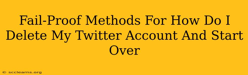 Fail-Proof Methods For How Do I Delete My Twitter Account And Start Over