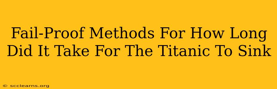 Fail-Proof Methods For How Long Did It Take For The Titanic To Sink