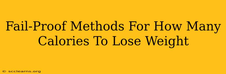 Fail-Proof Methods For How Many Calories To Lose Weight