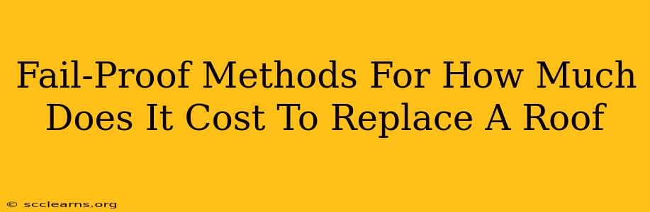 Fail-Proof Methods For How Much Does It Cost To Replace A Roof