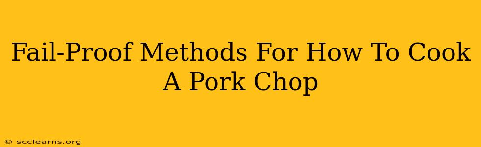 Fail-Proof Methods For How To Cook A Pork Chop