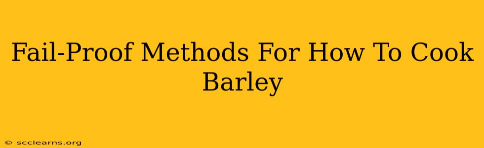 Fail-Proof Methods For How To Cook Barley