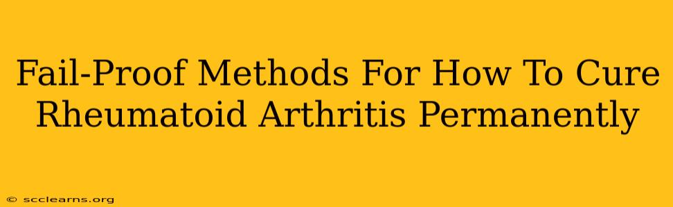 Fail-Proof Methods For How To Cure Rheumatoid Arthritis Permanently