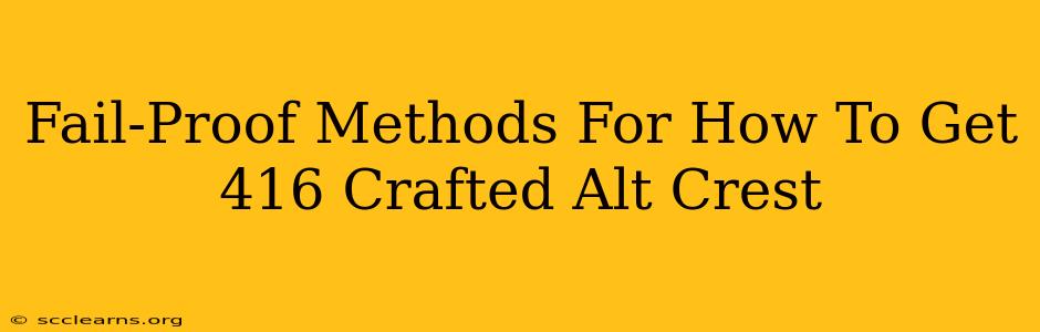 Fail-Proof Methods For How To Get 416 Crafted Alt Crest