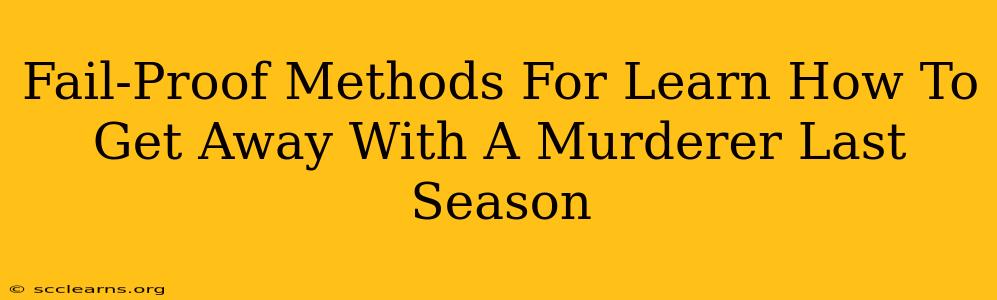 Fail-Proof Methods For Learn How To Get Away With A Murderer Last Season