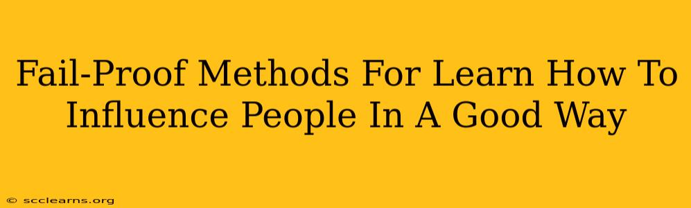 Fail-Proof Methods For Learn How To Influence People In A Good Way