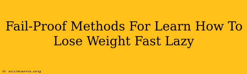 Fail-Proof Methods For Learn How To Lose Weight Fast Lazy