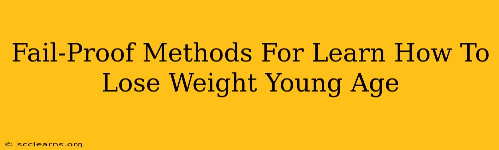 Fail-Proof Methods For Learn How To Lose Weight Young Age