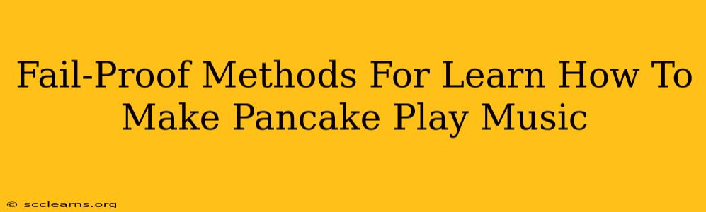 Fail-Proof Methods For Learn How To Make Pancake Play Music