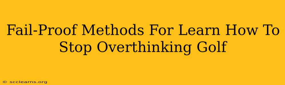 Fail-Proof Methods For Learn How To Stop Overthinking Golf