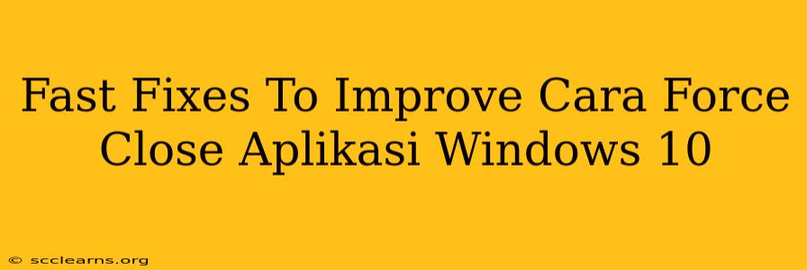 Fast Fixes To Improve Cara Force Close Aplikasi Windows 10