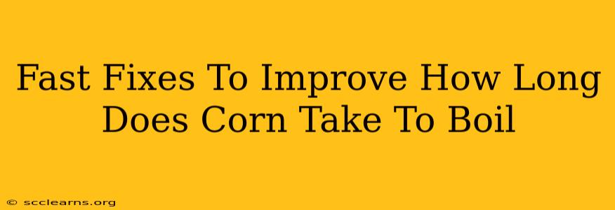 Fast Fixes To Improve How Long Does Corn Take To Boil