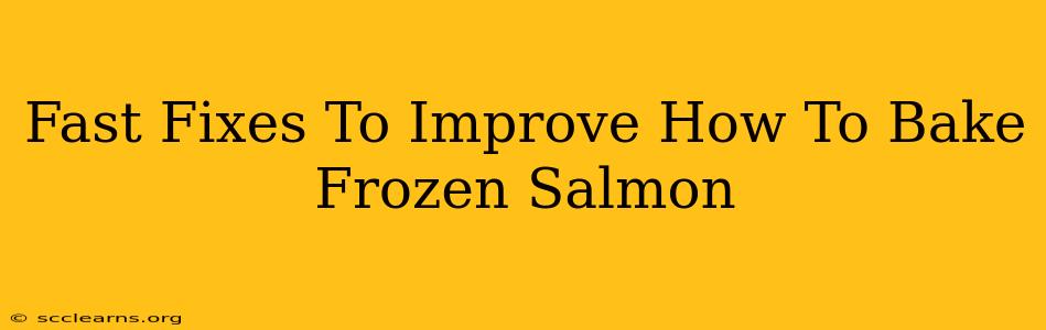 Fast Fixes To Improve How To Bake Frozen Salmon