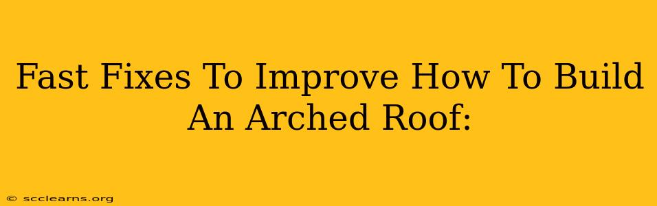 Fast Fixes To Improve How To Build An Arched Roof: