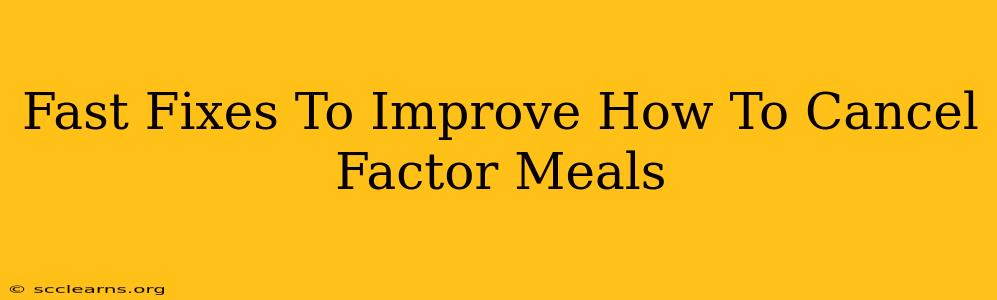 Fast Fixes To Improve How To Cancel Factor Meals