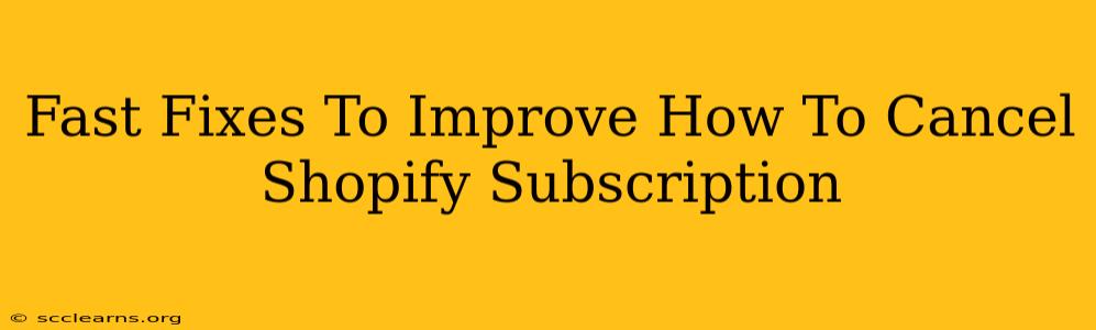 Fast Fixes To Improve How To Cancel Shopify Subscription