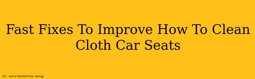 Fast Fixes To Improve How To Clean Cloth Car Seats