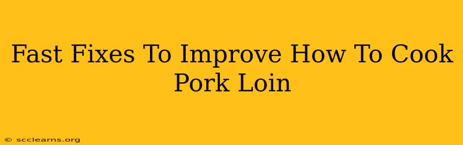 Fast Fixes To Improve How To Cook Pork Loin