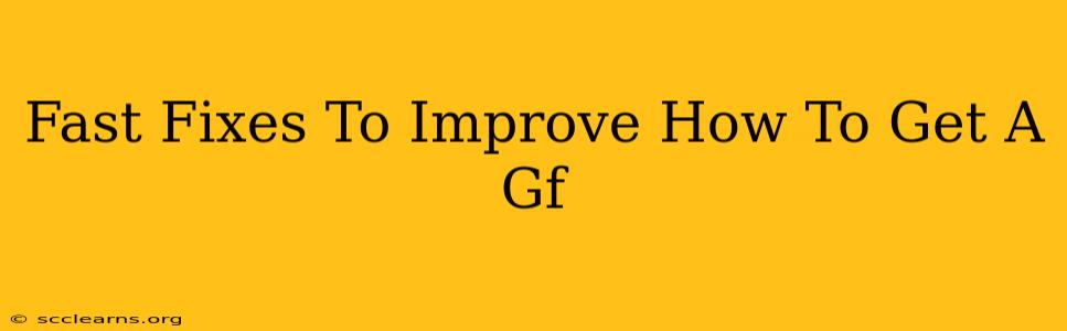 Fast Fixes To Improve How To Get A Gf