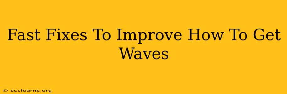 Fast Fixes To Improve How To Get Waves