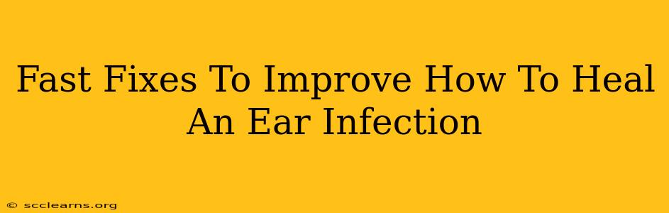 Fast Fixes To Improve How To Heal An Ear Infection