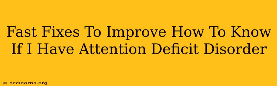 Fast Fixes To Improve How To Know If I Have Attention Deficit Disorder