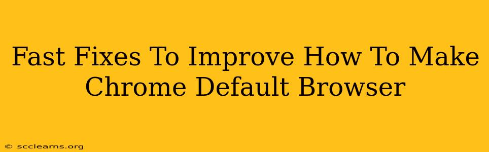 Fast Fixes To Improve How To Make Chrome Default Browser