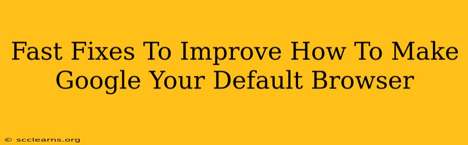 Fast Fixes To Improve How To Make Google Your Default Browser