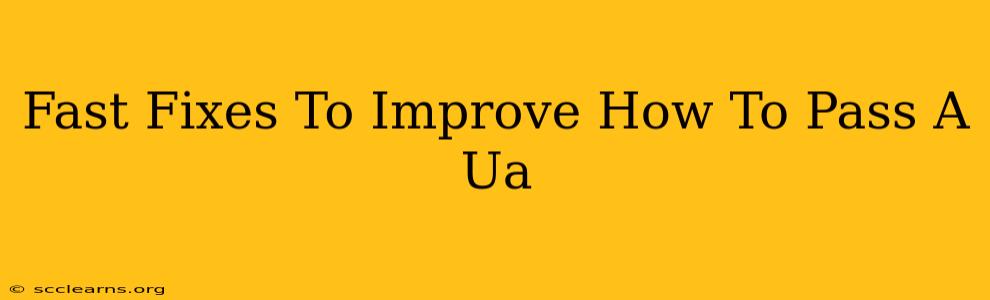 Fast Fixes To Improve How To Pass A Ua