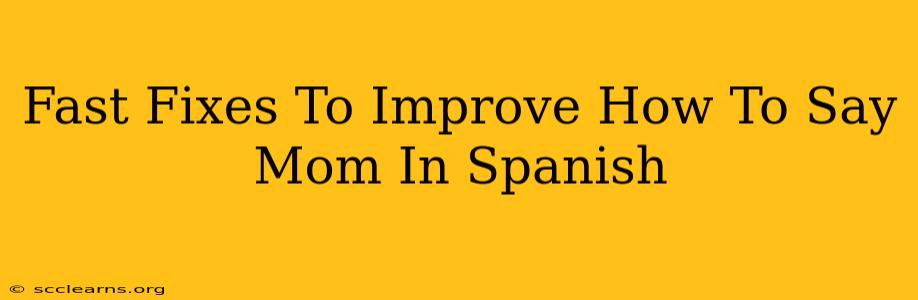 Fast Fixes To Improve How To Say Mom In Spanish