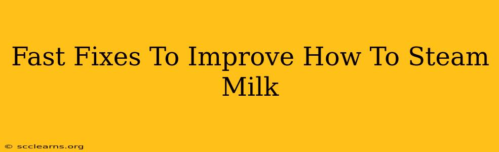 Fast Fixes To Improve How To Steam Milk