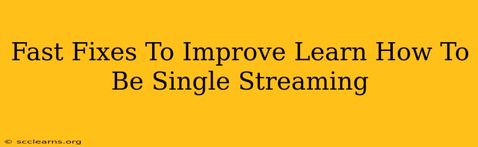 Fast Fixes To Improve Learn How To Be Single Streaming