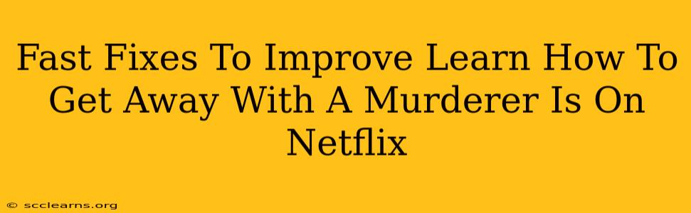 Fast Fixes To Improve Learn How To Get Away With A Murderer Is On Netflix