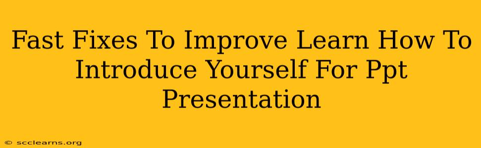 Fast Fixes To Improve Learn How To Introduce Yourself For Ppt Presentation