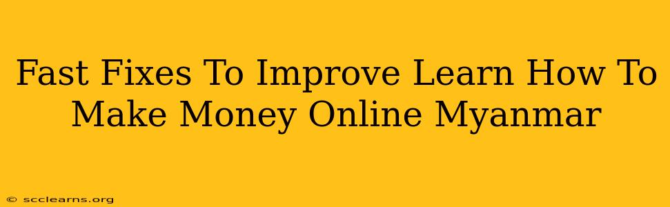 Fast Fixes To Improve Learn How To Make Money Online Myanmar