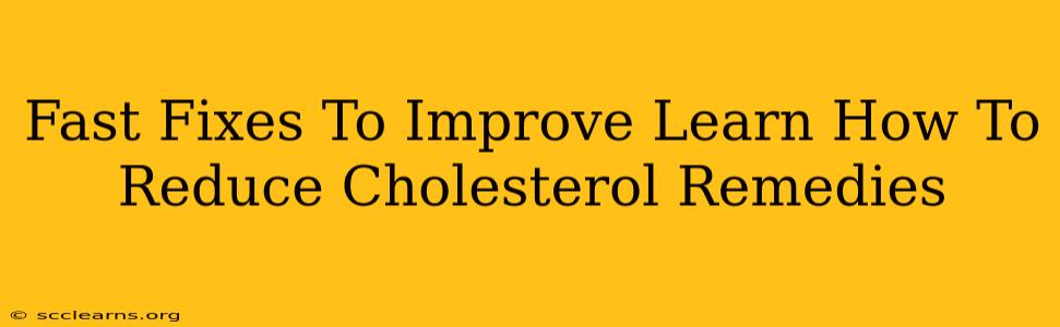 Fast Fixes To Improve Learn How To Reduce Cholesterol Remedies