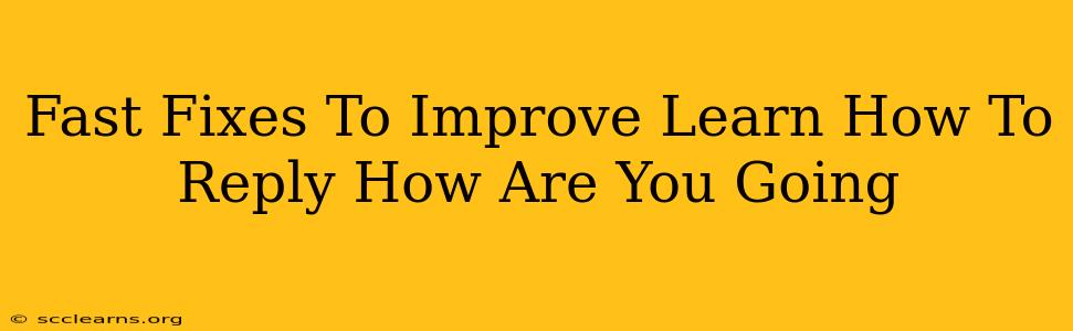 Fast Fixes To Improve Learn How To Reply How Are You Going