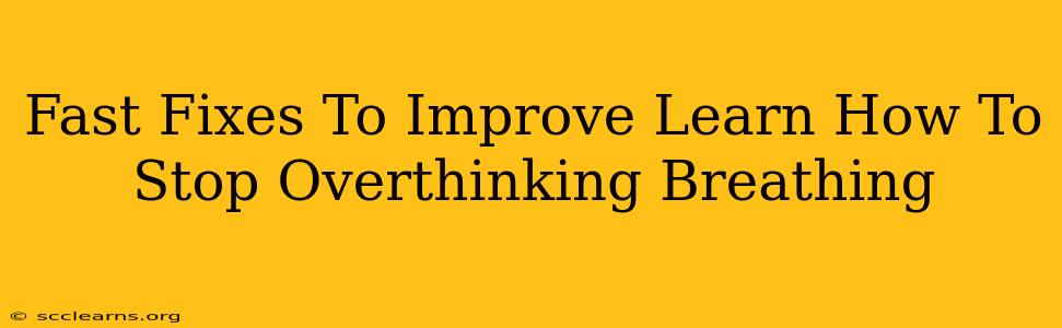 Fast Fixes To Improve Learn How To Stop Overthinking Breathing