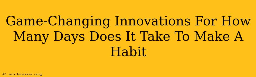 Game-Changing Innovations For How Many Days Does It Take To Make A Habit