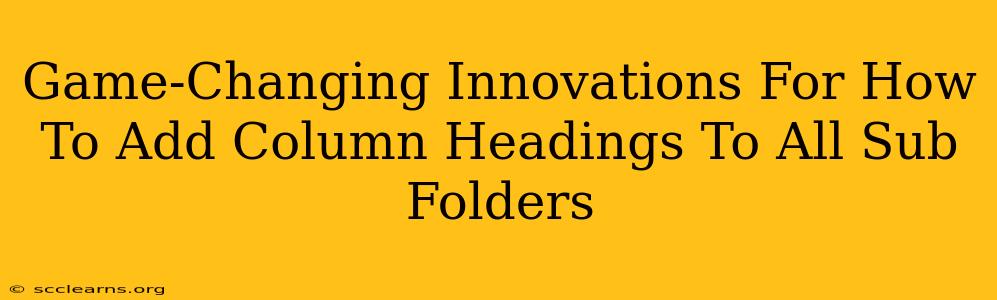 Game-Changing Innovations For How To Add Column Headings To All Sub Folders