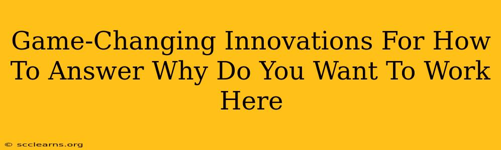 Game-Changing Innovations For How To Answer Why Do You Want To Work Here