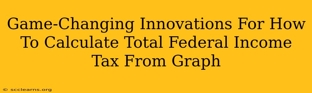 Game-Changing Innovations For How To Calculate Total Federal Income Tax From Graph