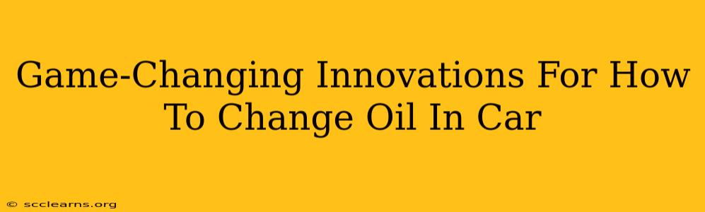 Game-Changing Innovations For How To Change Oil In Car