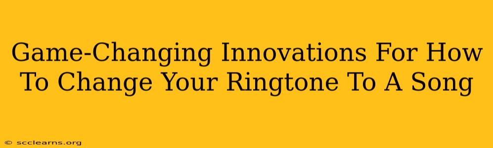 Game-Changing Innovations For How To Change Your Ringtone To A Song