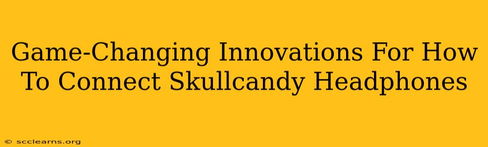 Game-Changing Innovations For How To Connect Skullcandy Headphones