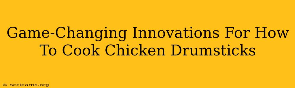 Game-Changing Innovations For How To Cook Chicken Drumsticks