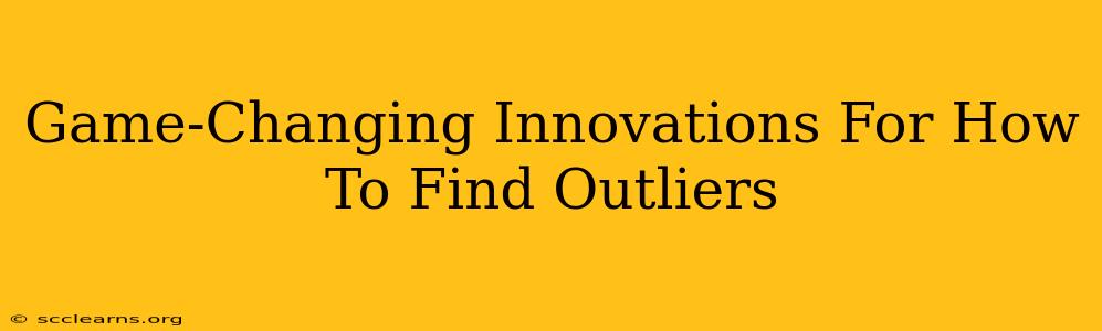 Game-Changing Innovations For How To Find Outliers