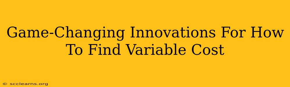 Game-Changing Innovations For How To Find Variable Cost