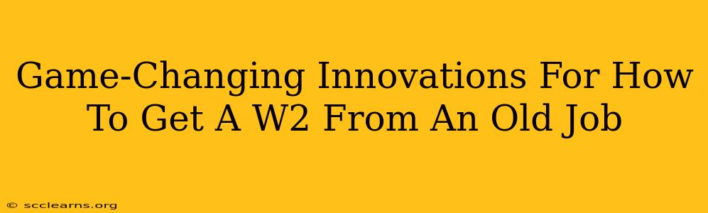 Game-Changing Innovations For How To Get A W2 From An Old Job